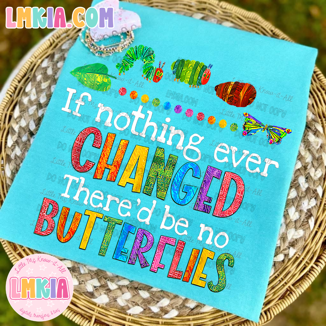 If Nothing Ever Changed, There'd Be No Butterflies Caterpillar T-Shirt