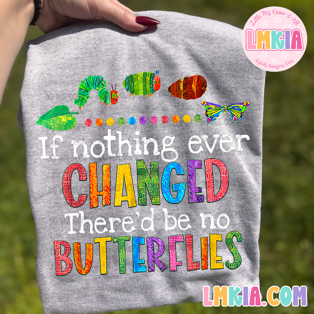 If Nothing Ever Changed, There'd Be No Butterflies Caterpillar T-Shirt