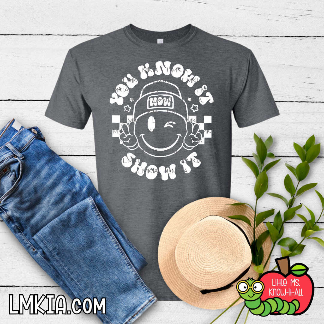 You Know It, Show It T-Shirt