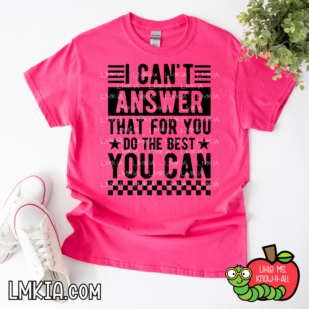 Can't Answer That For You T-Shirt